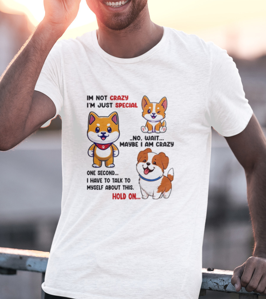 I'm Not Crazy I'm Just Special No Wait Maybe I Am Crazy One Second Shiba Inu Dog Hold On T-Shirt