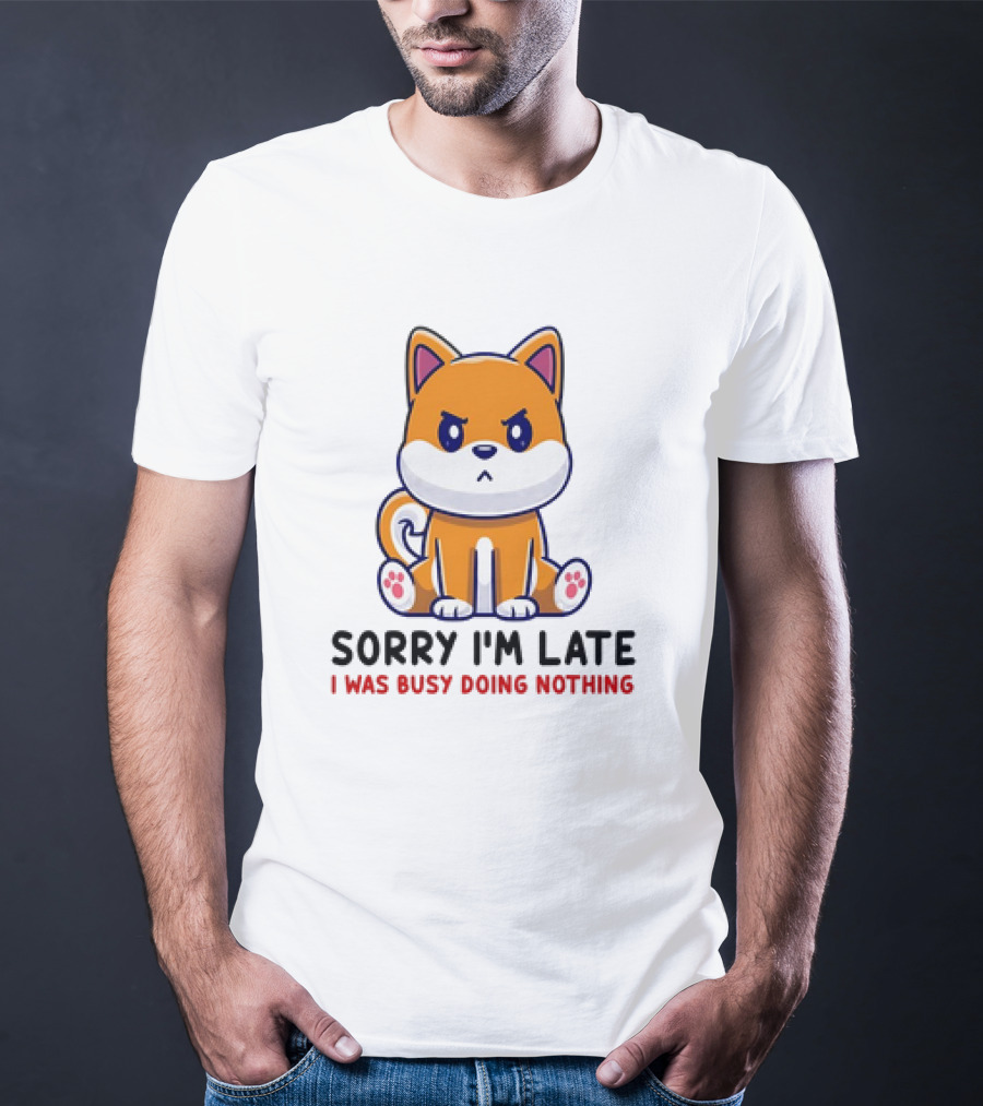 Shiba Inu Sorry I'm Late I Was Busy Doing Nothing T-Shirt