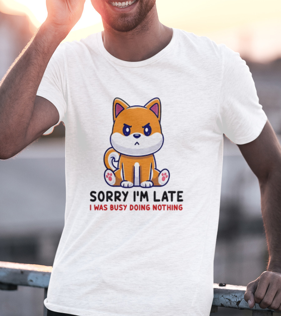 Shiba Inu Sorry I'm Late I Was Busy Doing Nothing T-Shirt