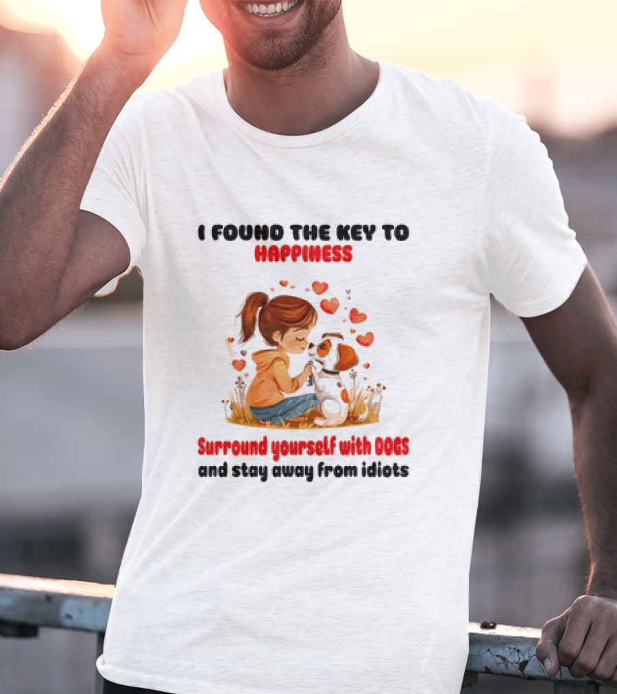 I Found The Key To Happiness Surround Yourself With Dogs And Stay Away From Idiots Hearts Girl Puppy T-Shirt