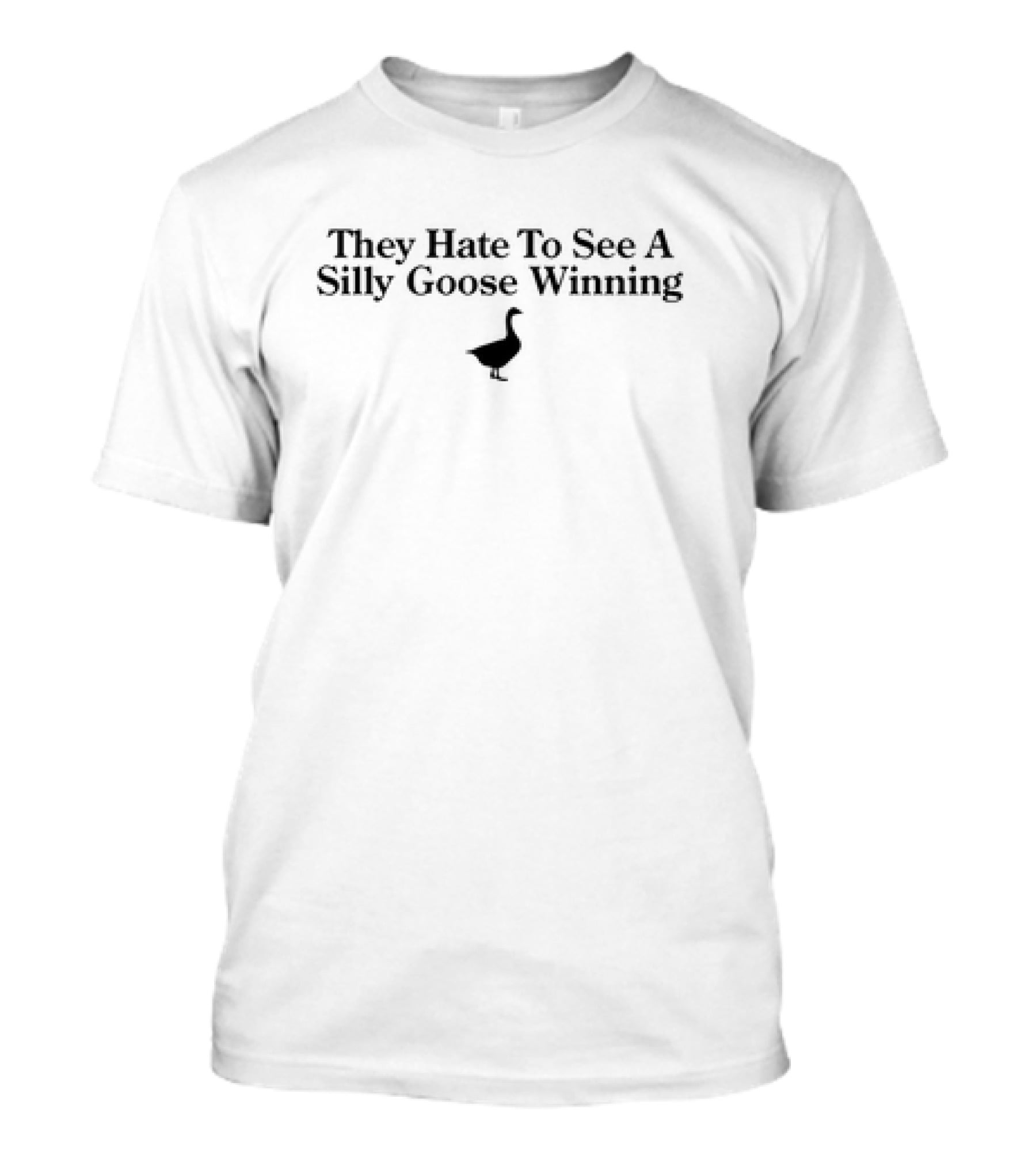 They Hate To See A Silly Goose Winning Goose T-Shirt