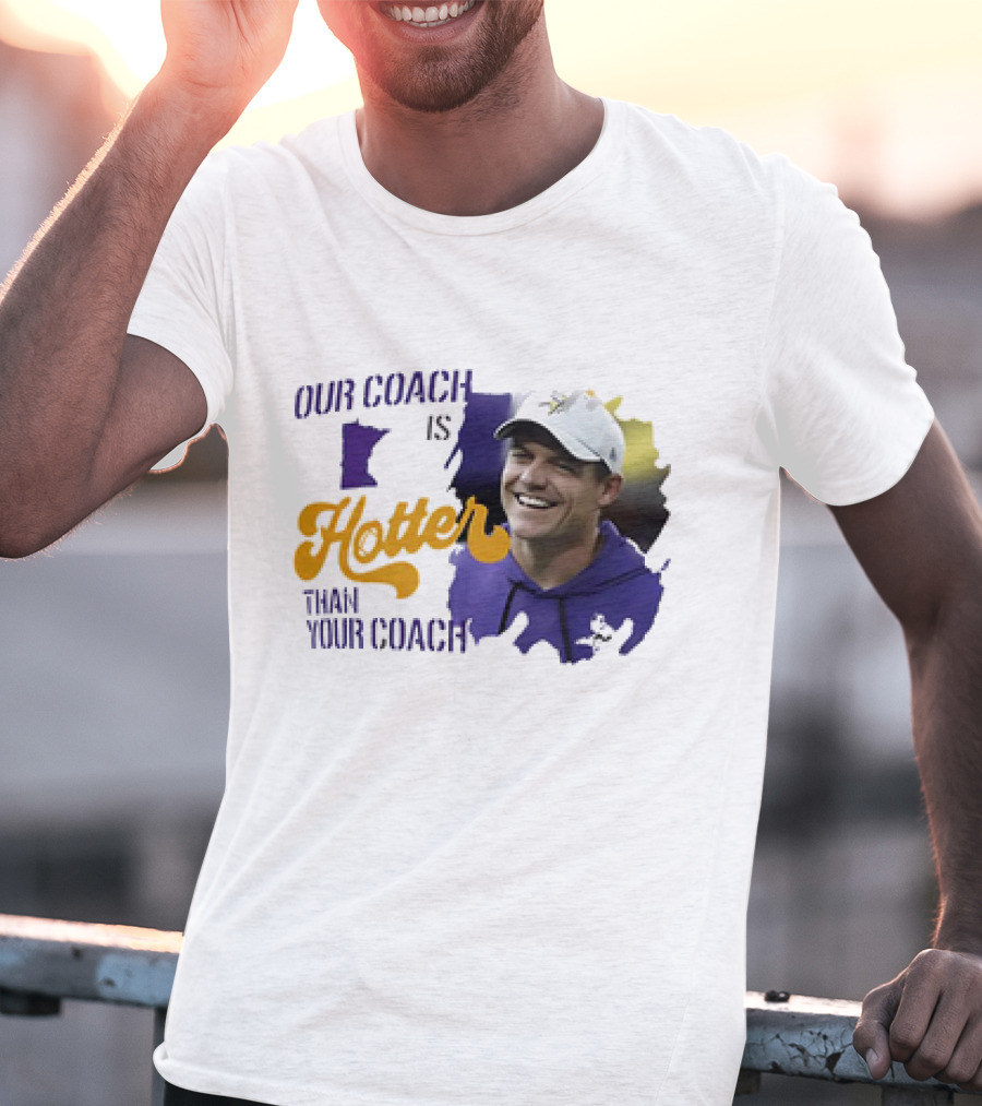 Kevin Oconnell Minnesota Vikings Our Coach Is Hotter Than Your Coach T-Shirt