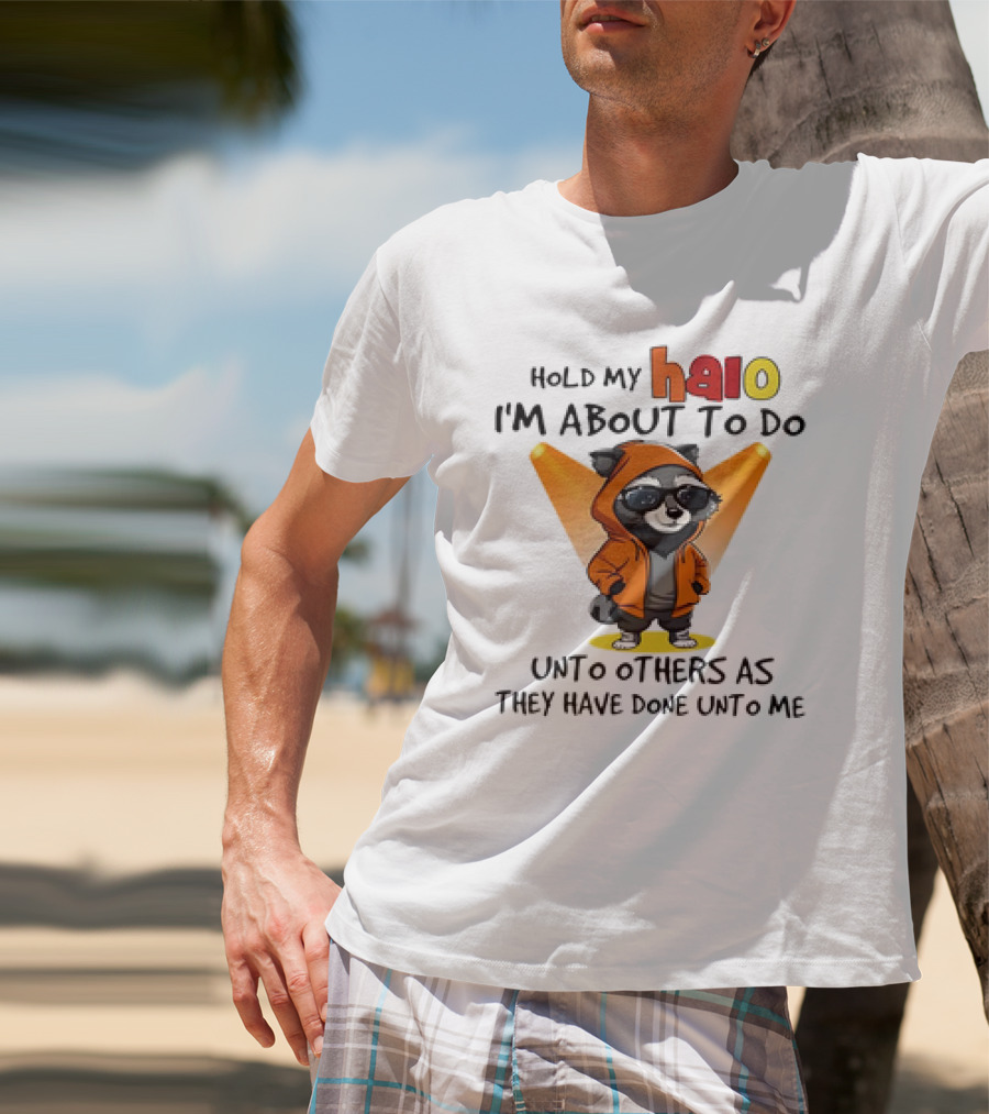Hold My Halo Raccoon I'm About To Do Unto Others As They Have Done Unto Me T-Shirt