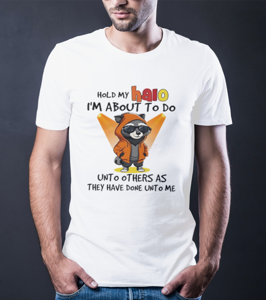 Hold My Halo Raccoon I'm About To Do Unto Others As They Have Done Unto Me T-Shirt