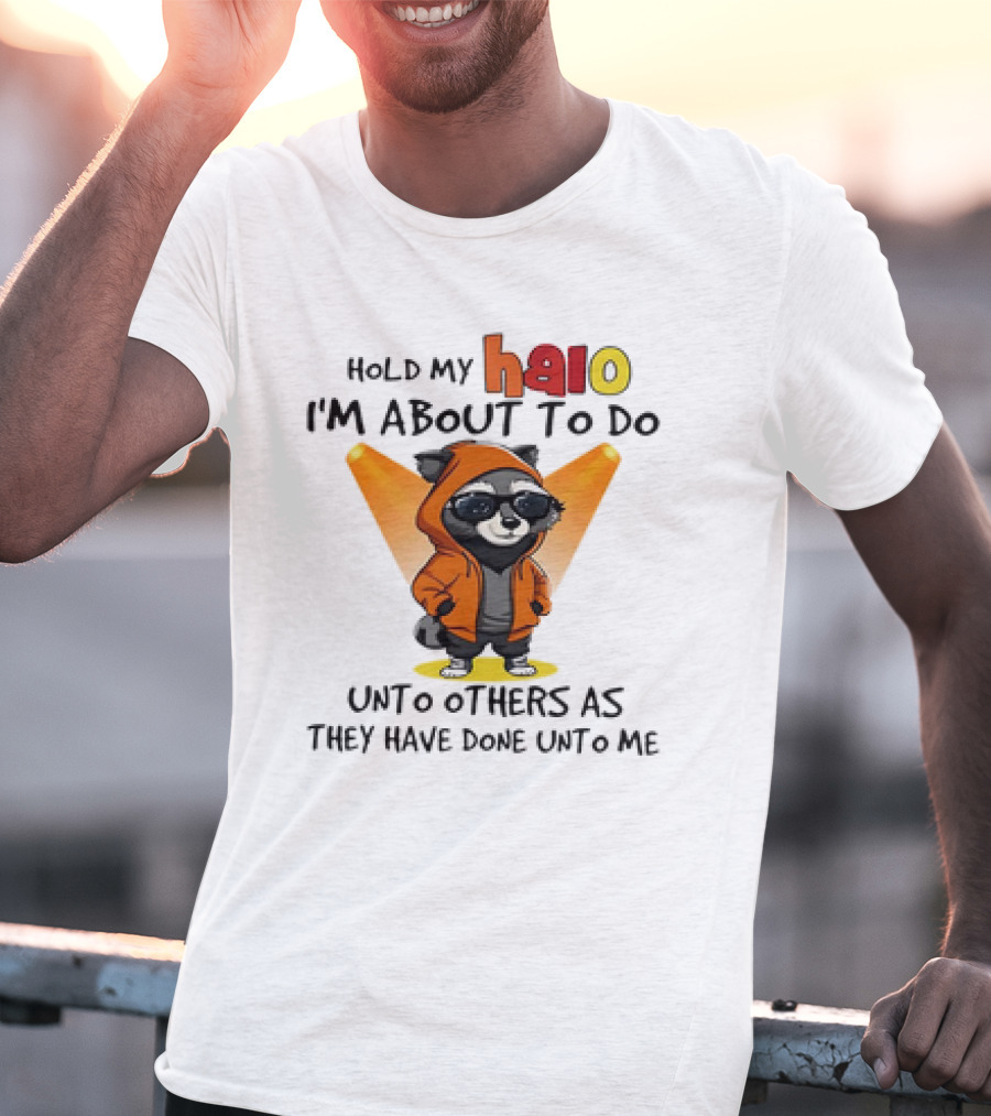 Hold My Halo Raccoon I'm About To Do Unto Others As They Have Done Unto Me T-Shirt