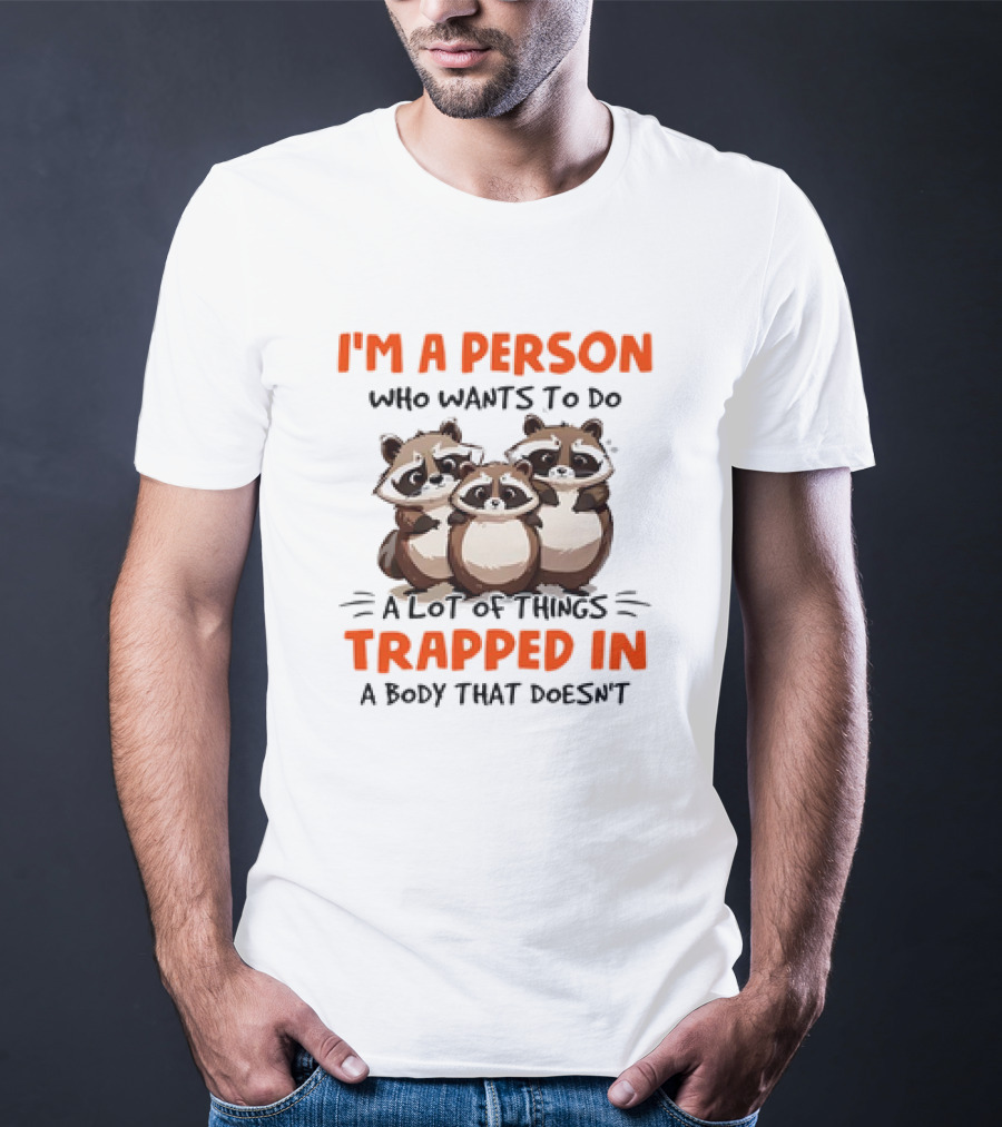 I'm A Person Who Wants To Do A Lot Of Things Trapped In A Body That Doesn't Raccoon T-Shirt
