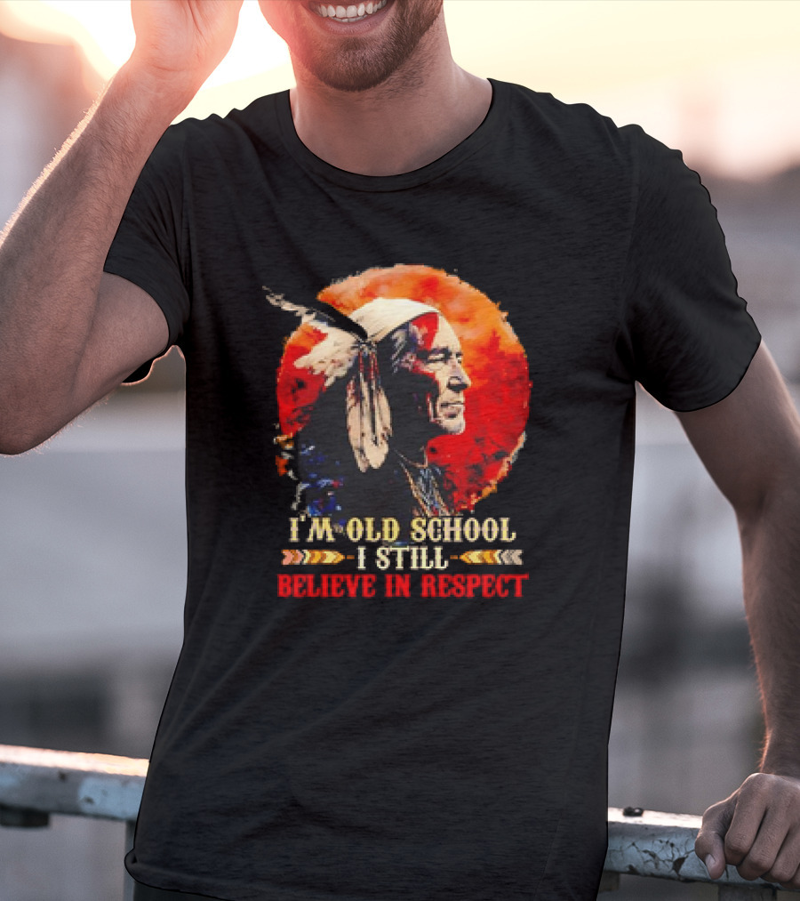 Native America Wisdom I'm Old School I Still Believe In Respect T-Shirt