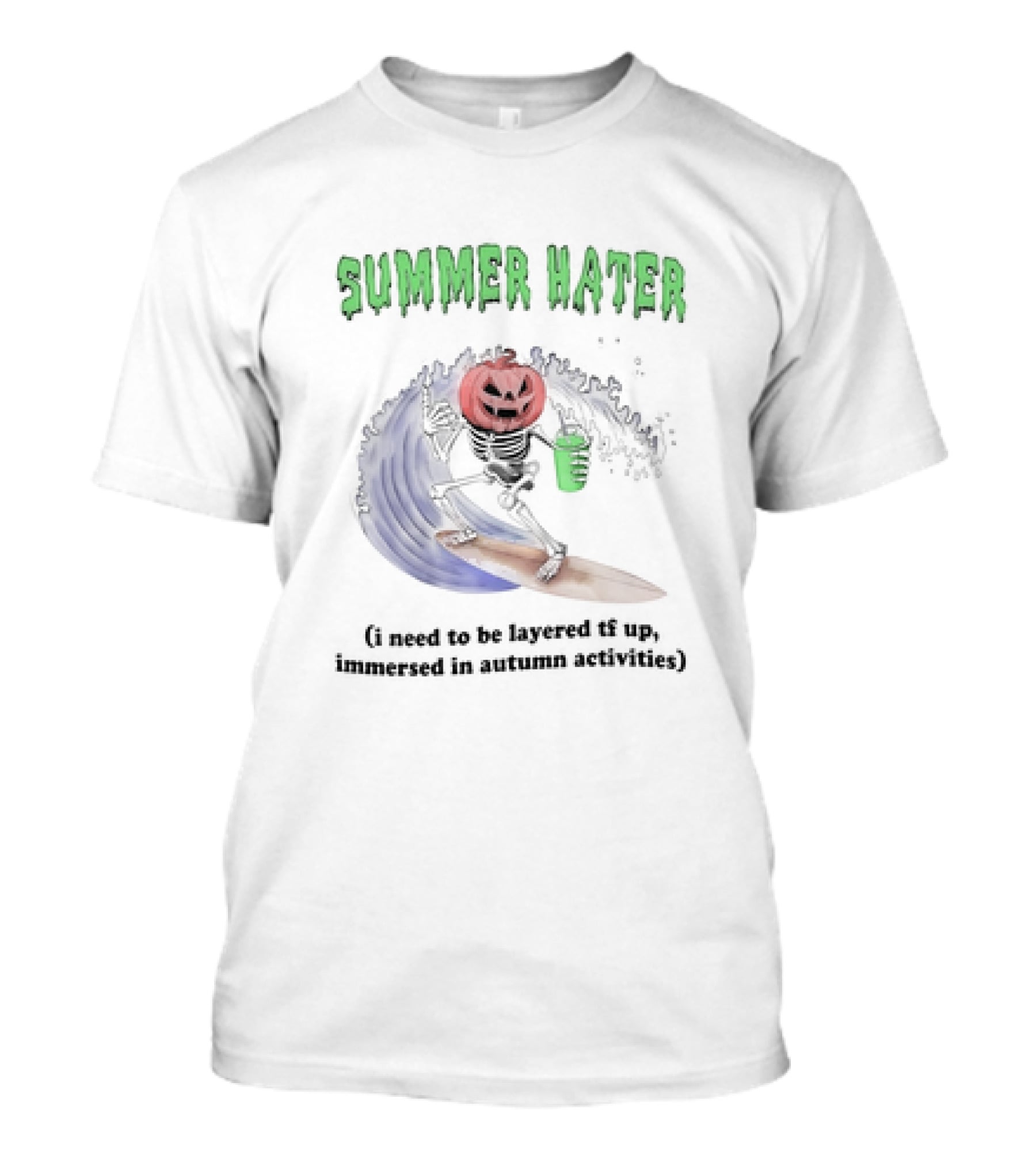 Summer Hater I Need To Be Layered TF Up Immersed In Autumn Activities Pumpkin Skeleton Surfing T-Shirt