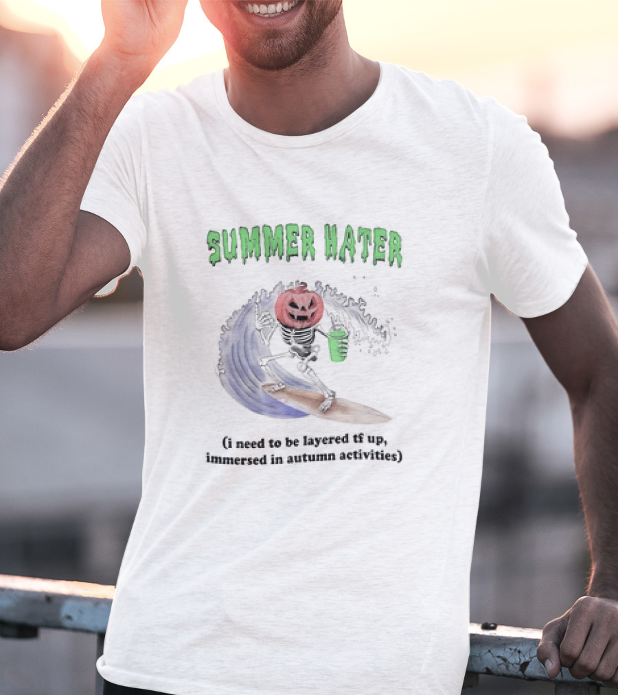 Summer Hater I Need To Be Layered TF Up Immersed In Autumn Activities Pumpkin Skeleton Surfing T-Shirt