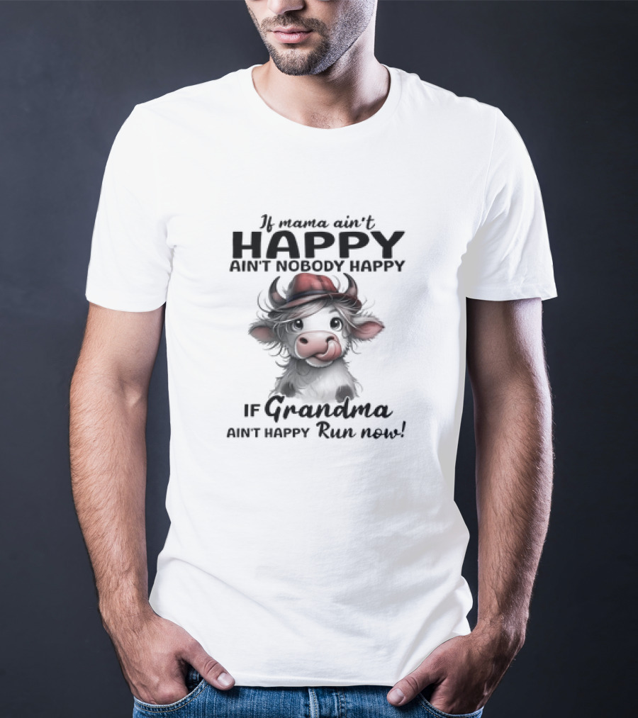 If Mama Ain't Happy Ain't Nobody Happy If Grandma Ain't Happy Run Now Cow T-Shirt