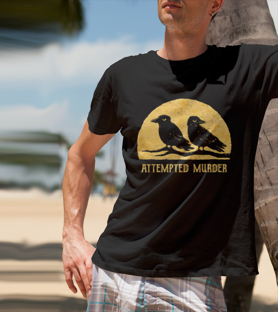 Attempted Murder Crows Dark Humor T-Shirt