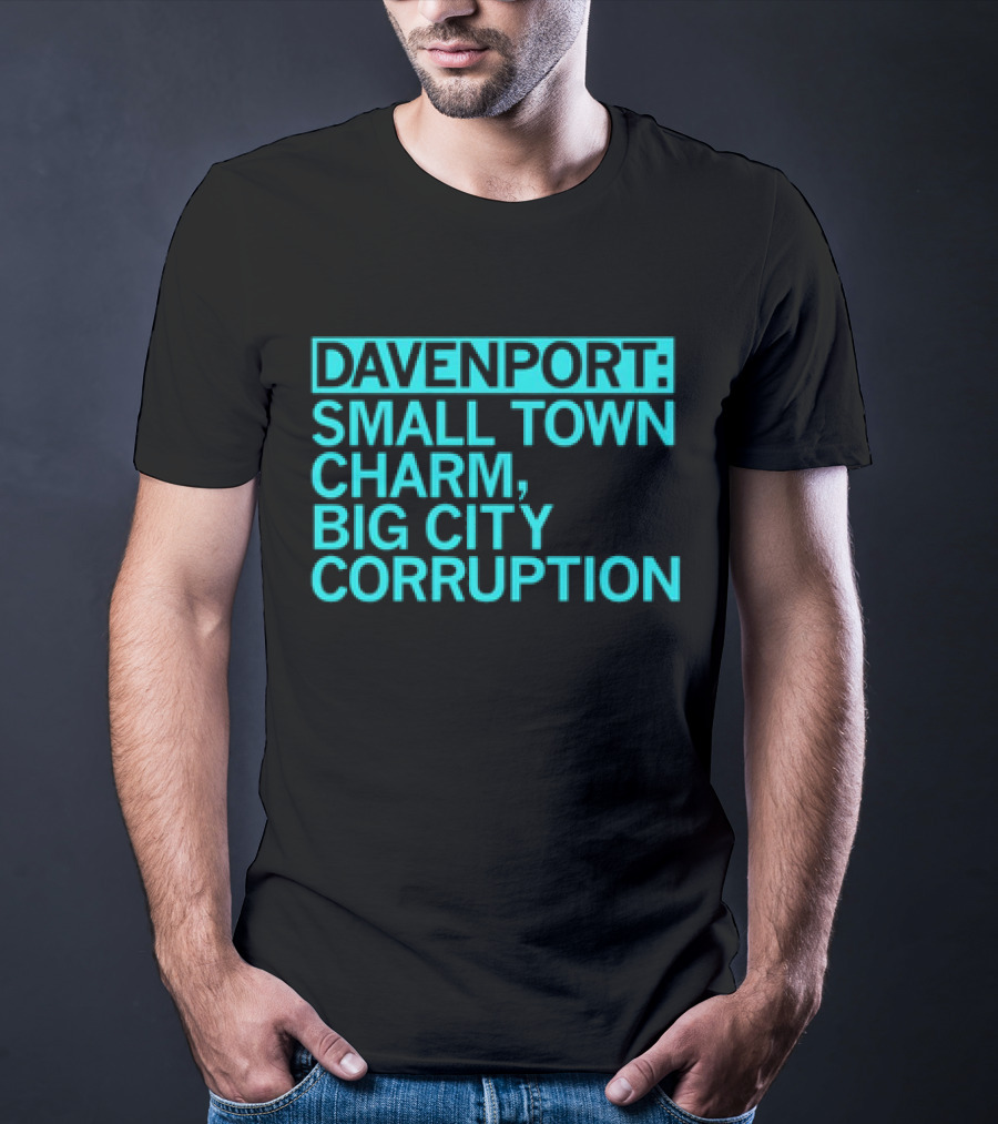 Davenport Small Town Charm Big City Corruption T-Shirt