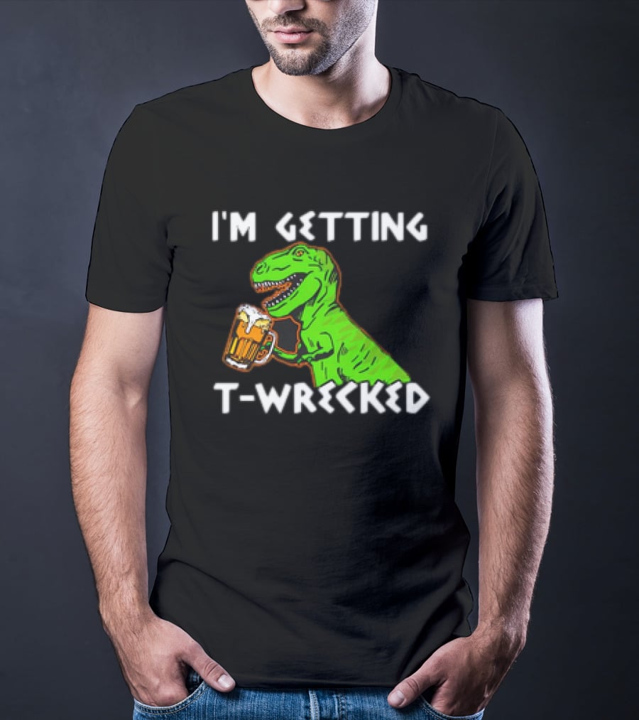 I'm Getting T-Wrecked T-Rex Dinosaur With Beer T-Shirt