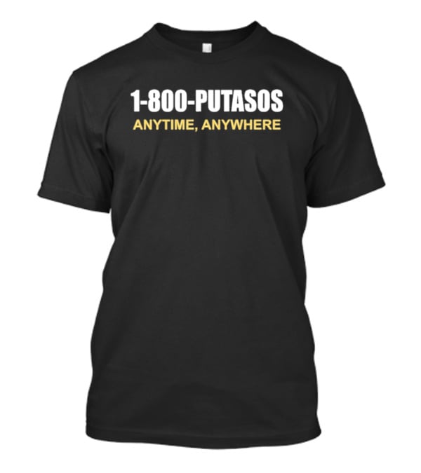 1 800 Putasos Anytime Anywhere Bold Statement Mexican Spanish Phrase T-Shirt