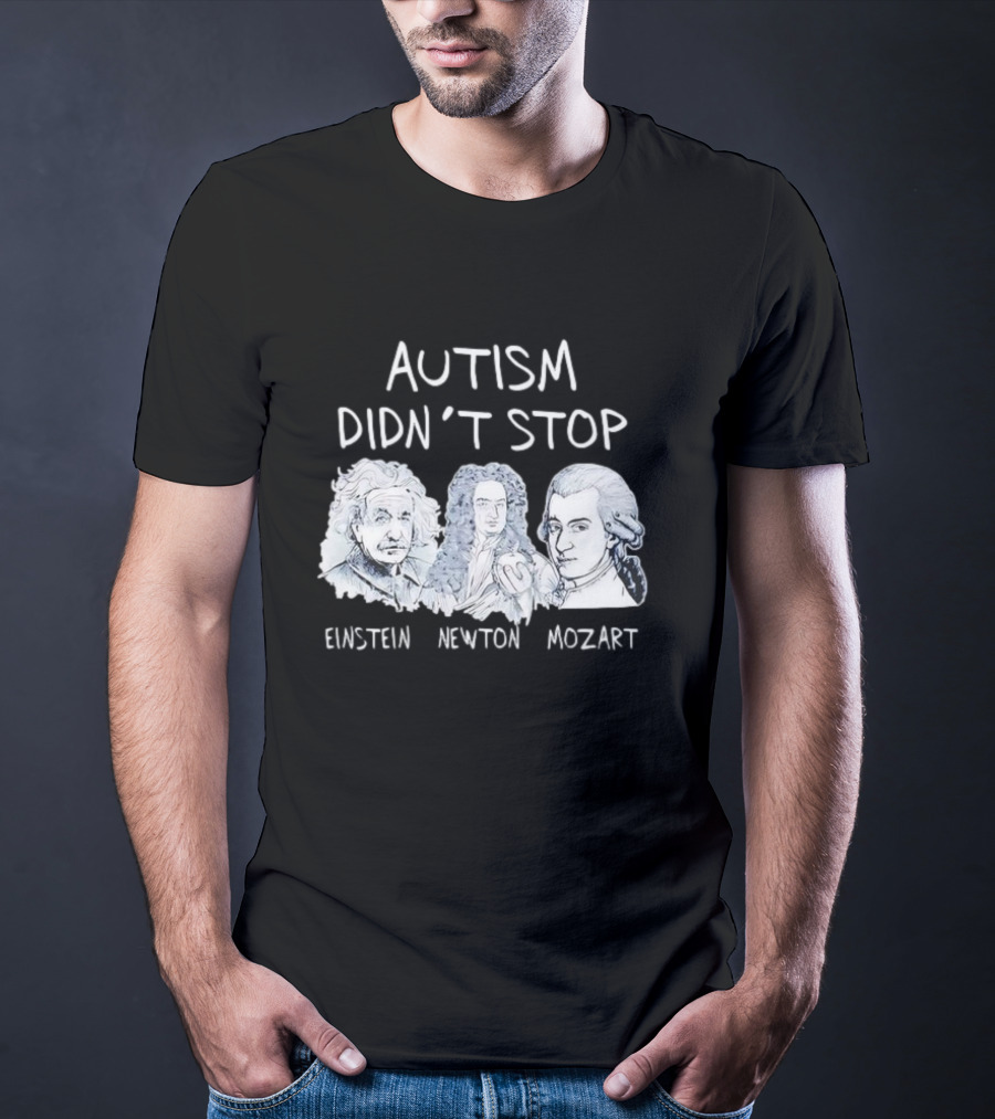 Autism Didn’t Stop Einstein Newton Mozart T-Shirt