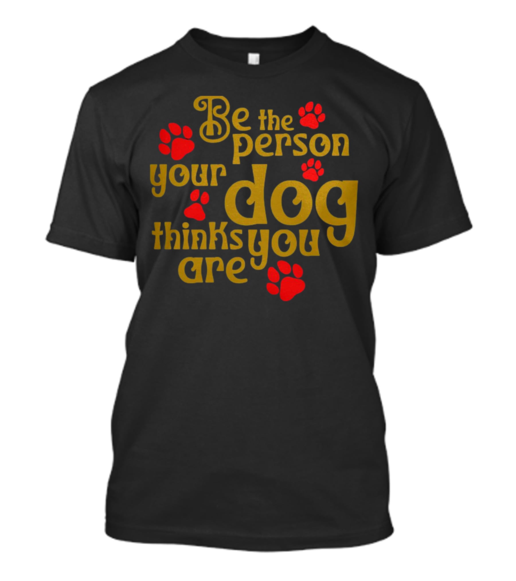 Be The Person Your Dog Thinks You Are Red Paw Prints T-Shirt