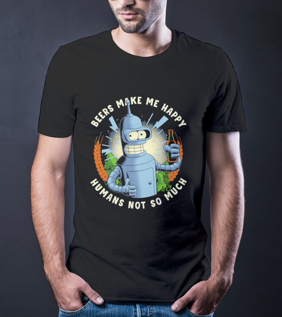 Bender Futurama Beers Make Me Happy Humans Not So Much T-Shirt