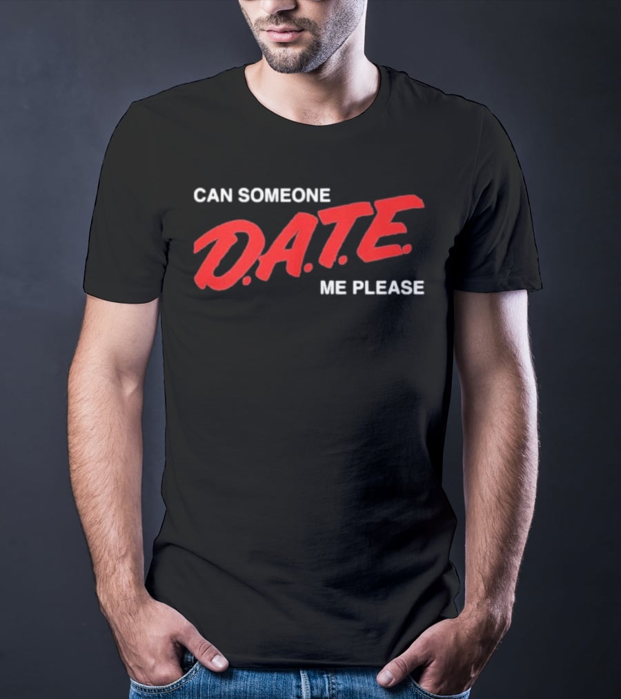 Can Someone D.A.T.E. Me Please T-Shirt