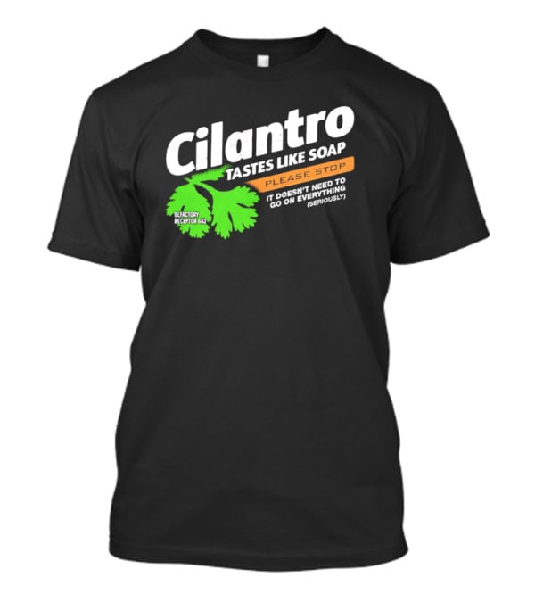 Cilantro Tastes Like Soap Please Stop It Doesn't Need To Go On Everything Seriously T-Shirt
