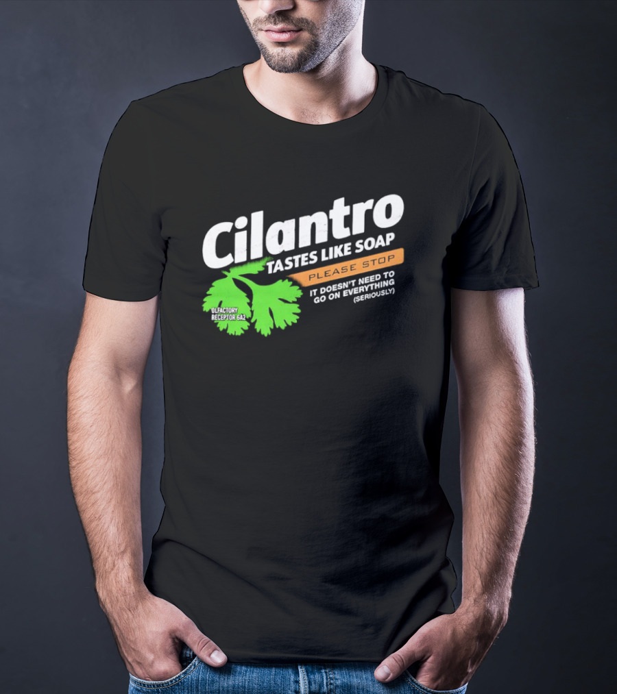 Cilantro Tastes Like Soap Please Stop It Doesn't Need To Go On Everything Seriously T-Shirt