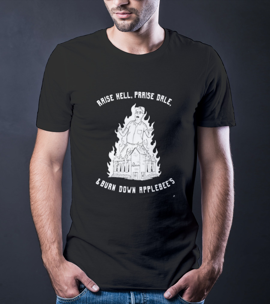 Raise Hell Praise Dale Burn Down Applebee's King Of The Hill Parody T-Shirt