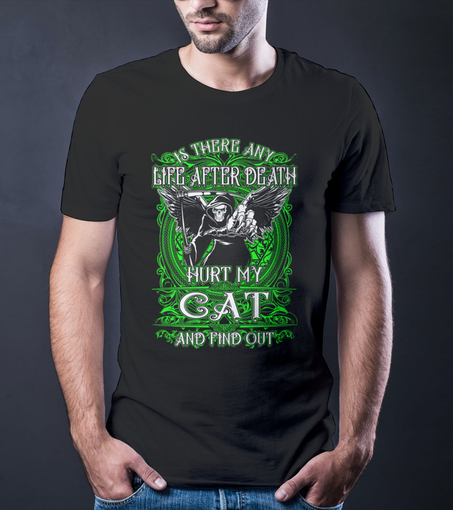 IS THERE ANY LIFE AFTER DEATH HURT MY CAT AND FIND OUT T-Shirt
