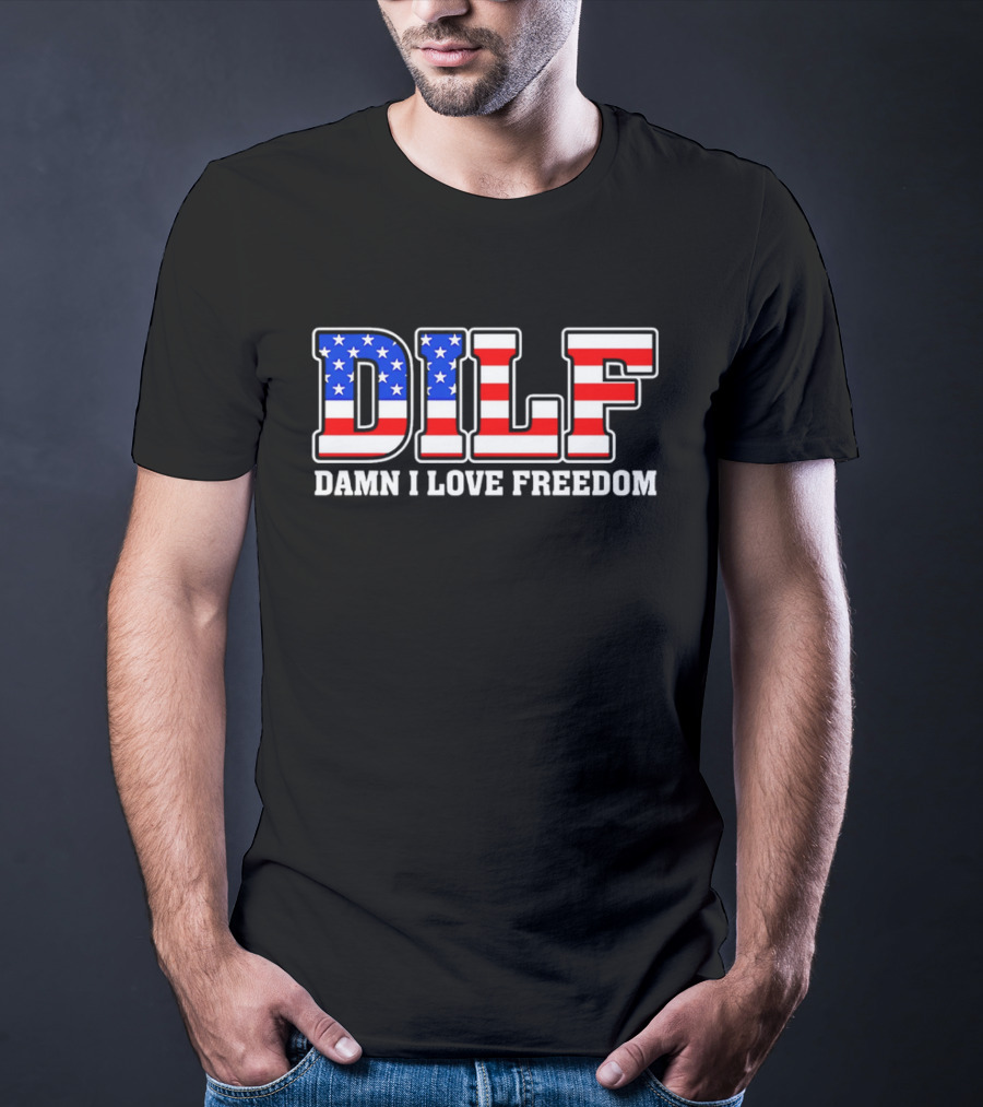 DILF Damn I Love Freedom Stars And Stripes Flag T-Shirt