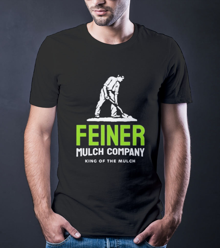Feiner Mulch Company King Of The Mulch Text With Worker Shoveling Mulch T-Shirt