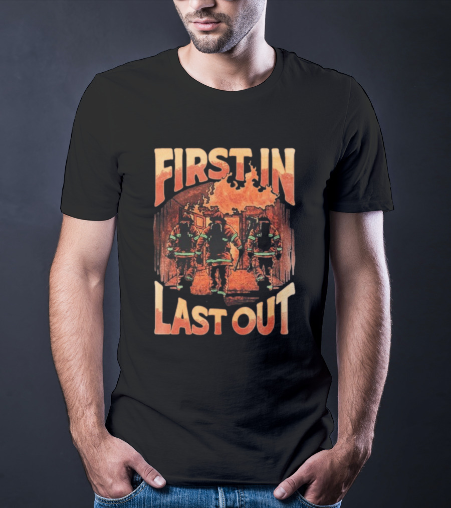 First In Last Out Firefighter Courage Flames Battling Blaze T-Shirt