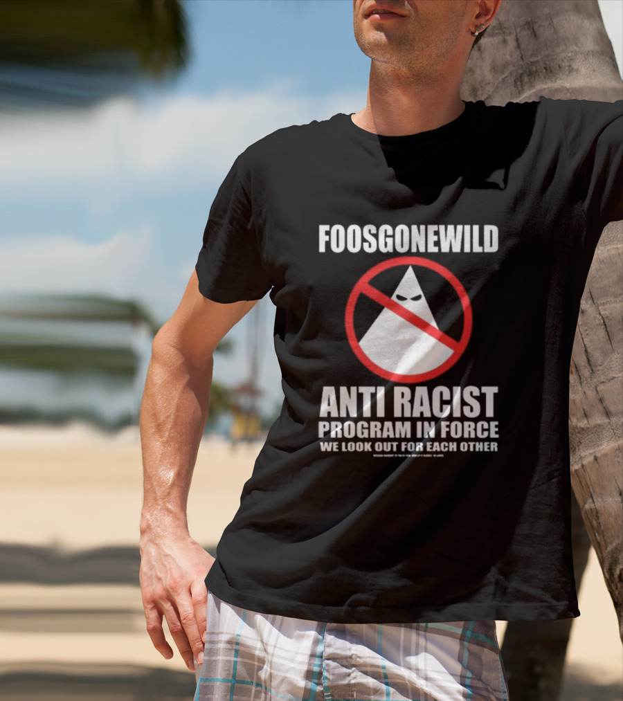 Foosgonewild Anti Racist Program In Force We Look Out For Each Other Wardrobe Collection T-Shirt