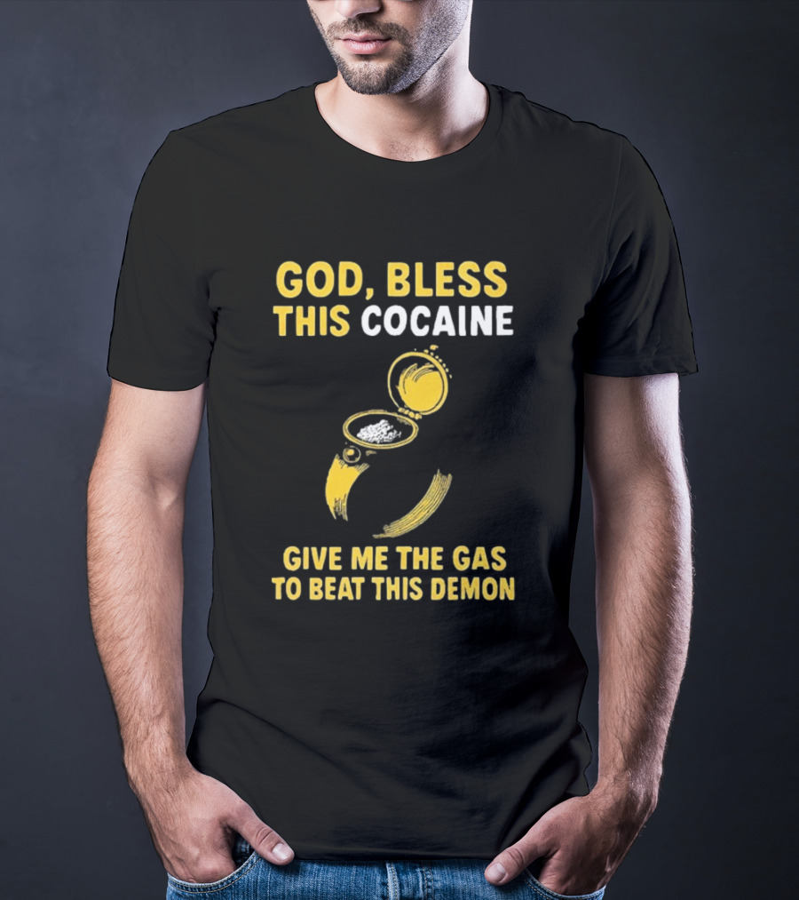 God Bless This Cocaine Give Me The Gas To Beat This Demon T-Shirt