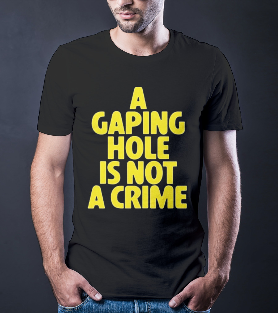 A Gaping Hole Is Not A Crime Yellow Text T-Shirt
