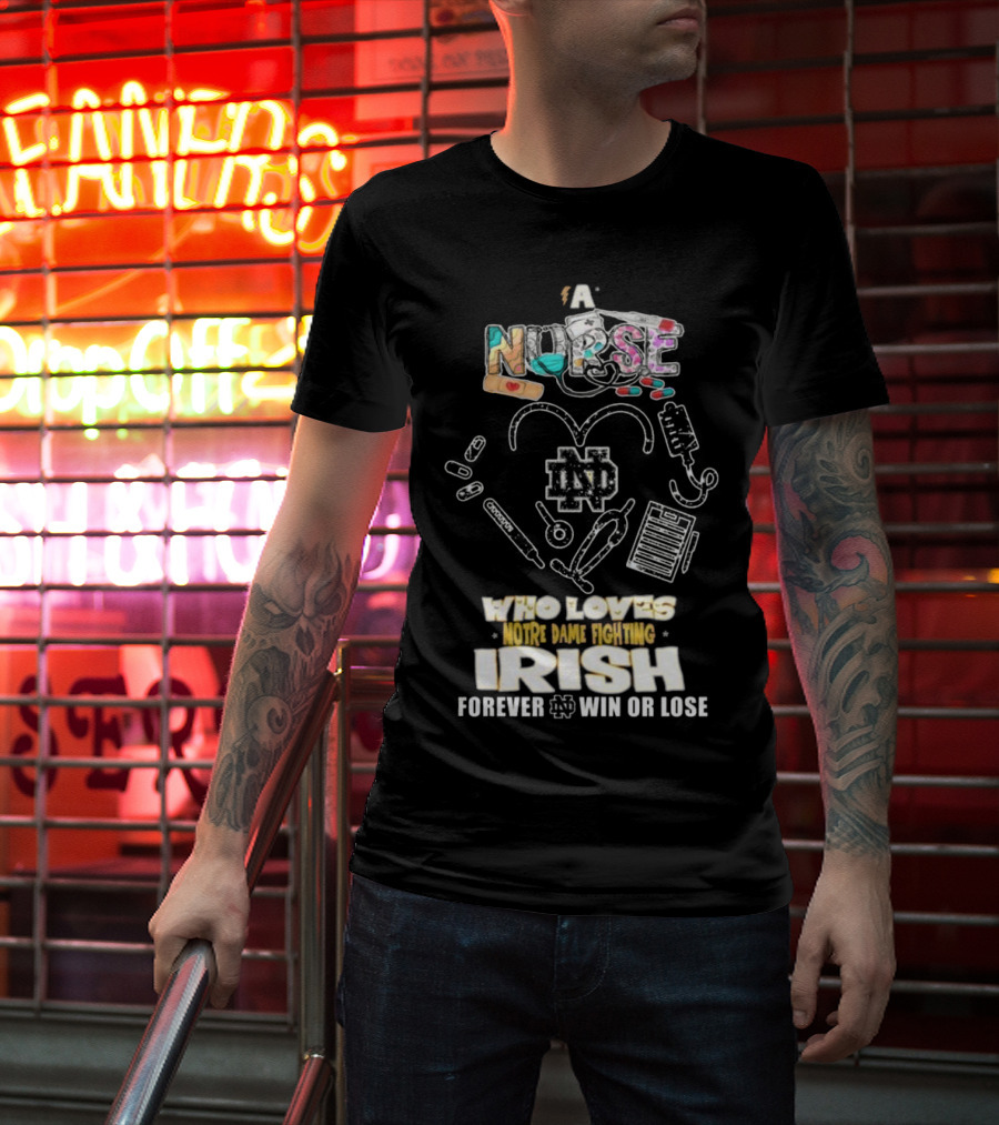 A Nurse Who Loves Notre Dame Fighting Irish Forever Win Or Lose ND T-Shirt