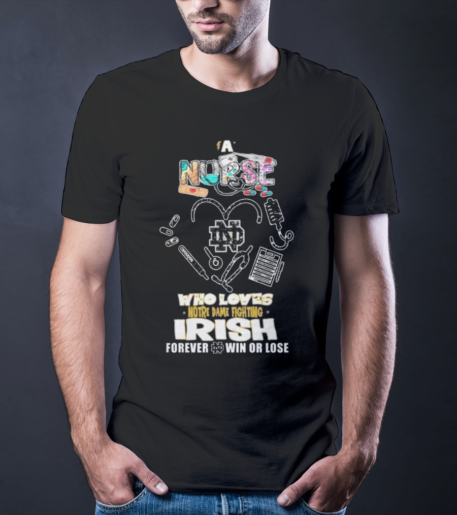 A Nurse Who Loves Notre Dame Fighting Irish Forever Win Or Lose ND T-Shirt
