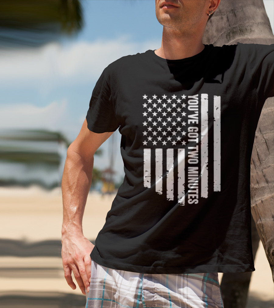 American Flag You’ve Got Two Minutes Political Saying T-Shirt