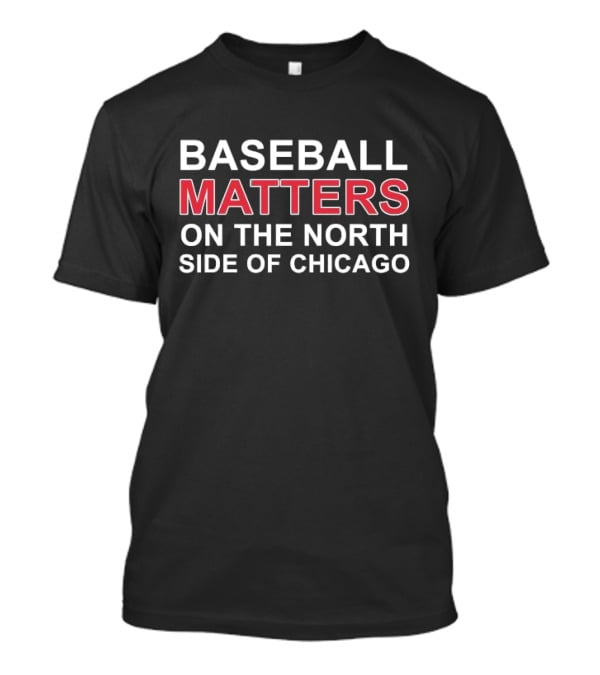 Baseball Matters North Side Chicago T-Shirt