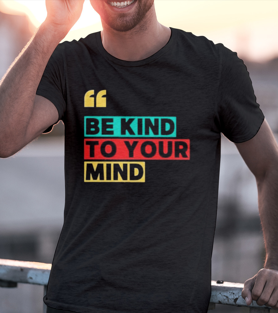 Be Kind To Your Mind Inspirational Mental Wellness Quote T-Shirt