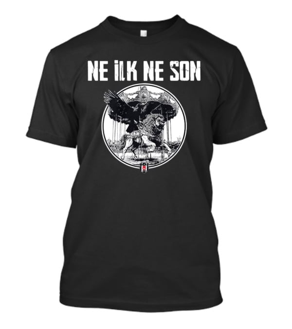 Ne ILK Ne Son Besiktas Aslan Ve Kartal T-Shirt