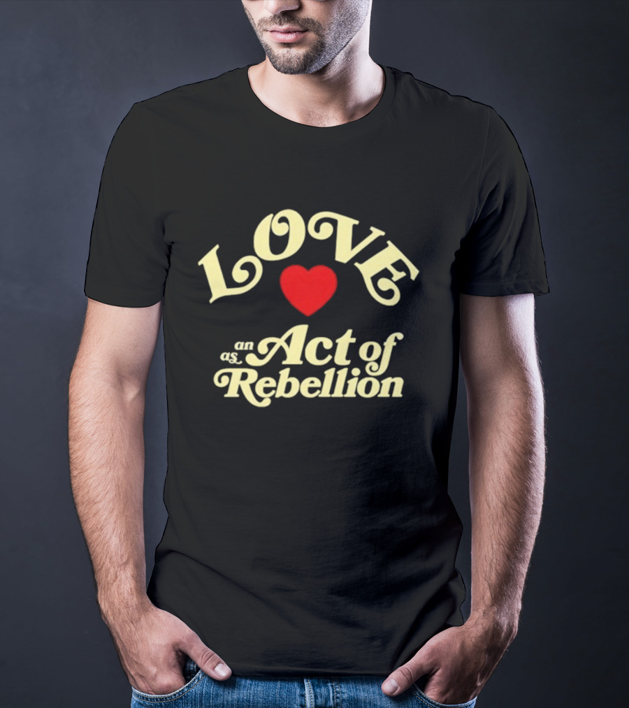 Love As An Act Of Rebellion Red Heart T-Shirt