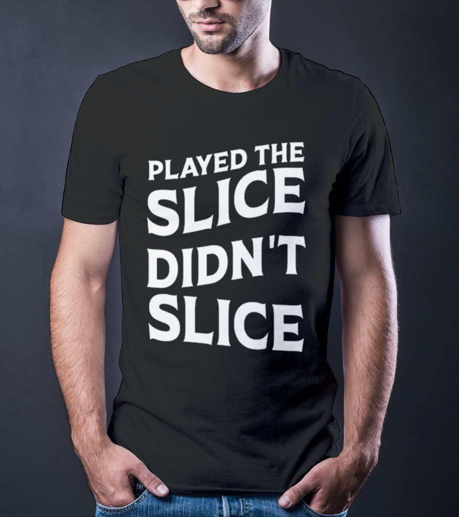 Breaking 100 Jerry Played The Slice Didn’t Slice T-Shirt