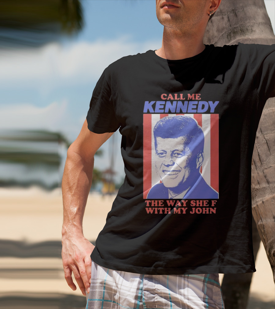 Call Me Kennedy The Way She F With My John T-Shirt