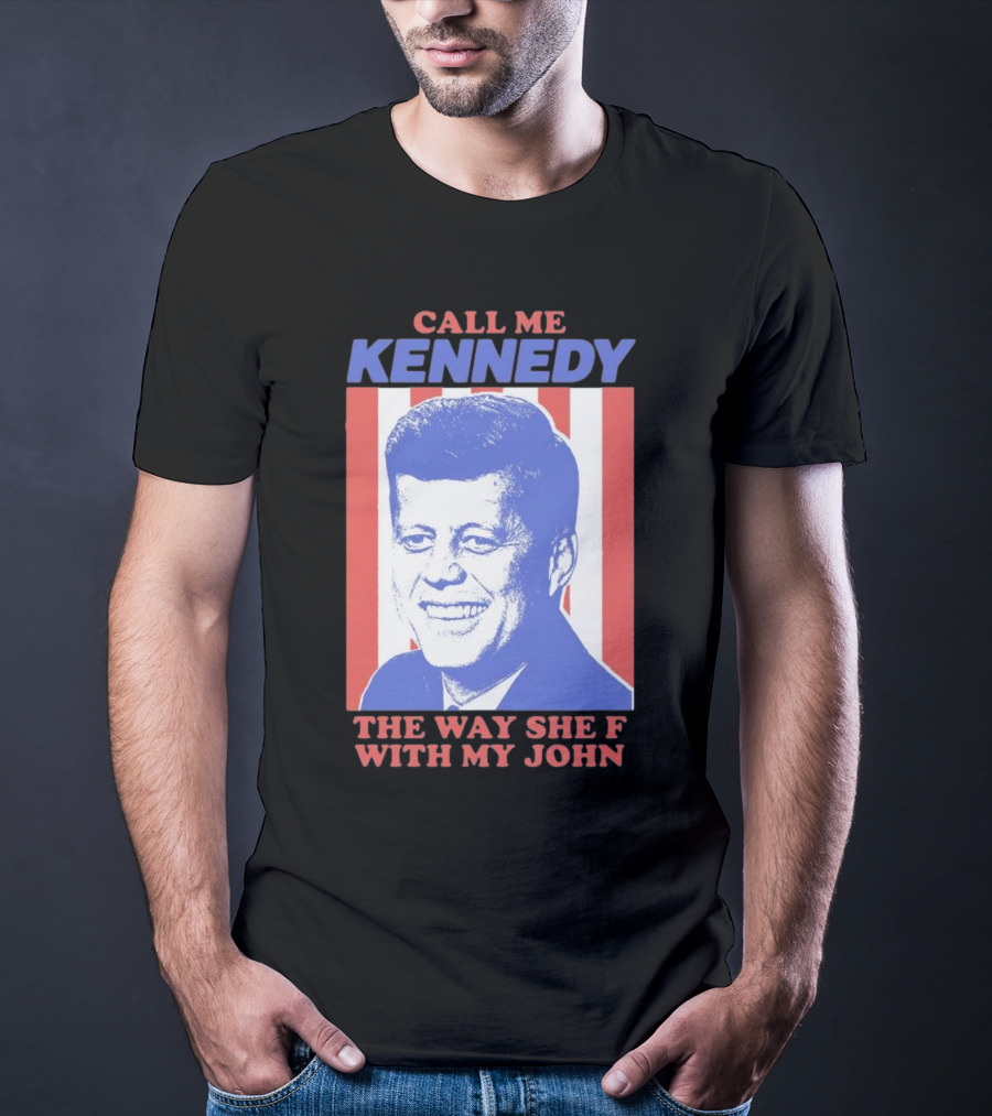Call Me Kennedy The Way She F With My John T-Shirt