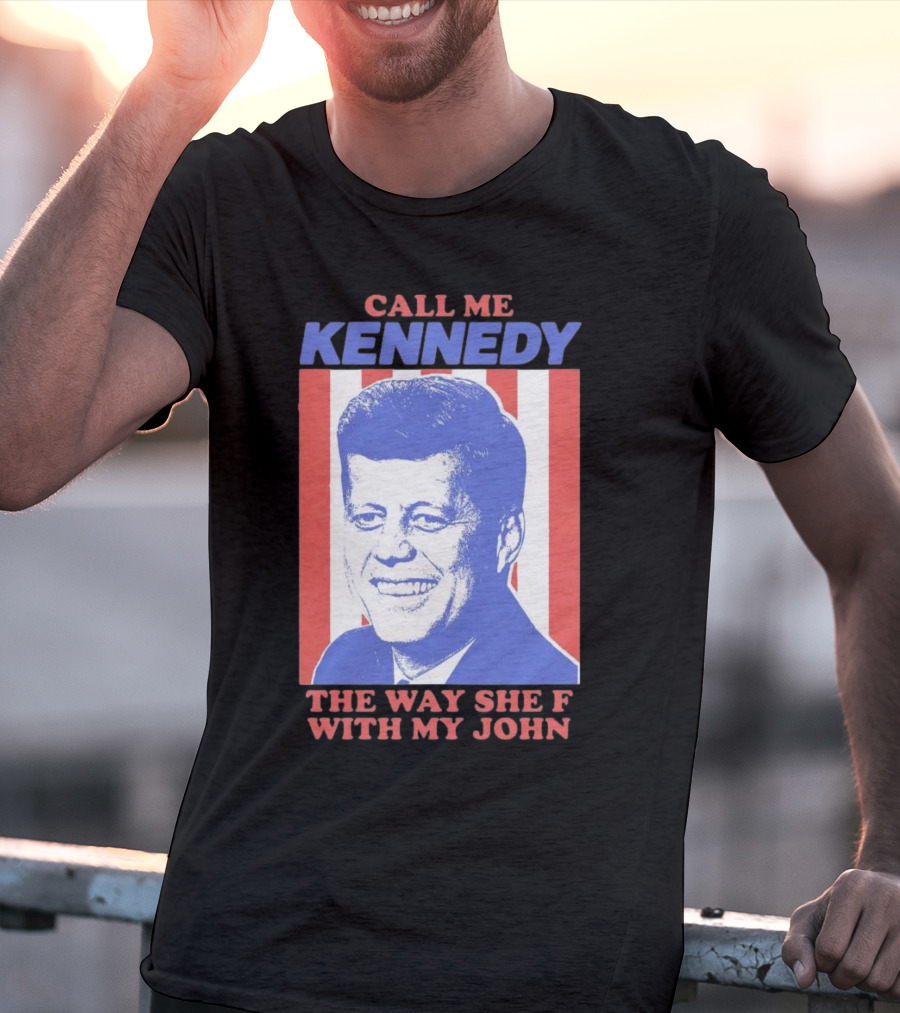 Call Me Kennedy The Way She F With My John T-Shirt