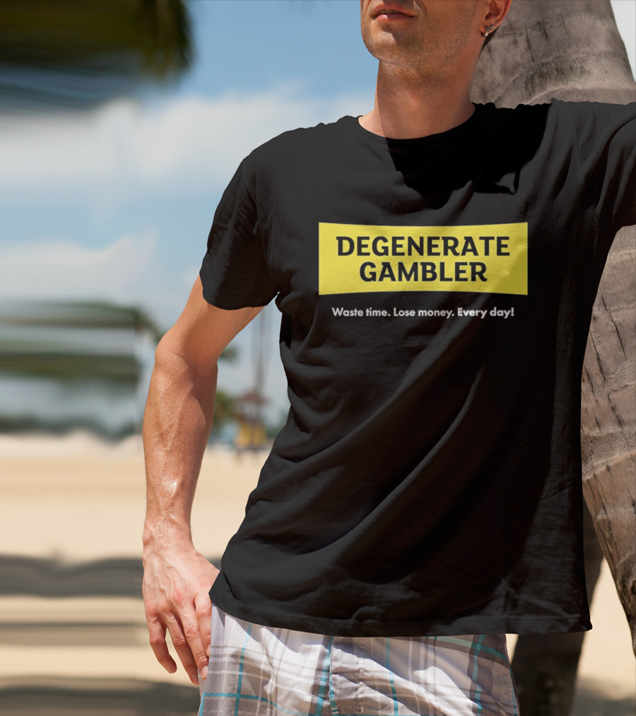 Degenerate Gambler Waste Time Lose Money Every Day T-Shirt