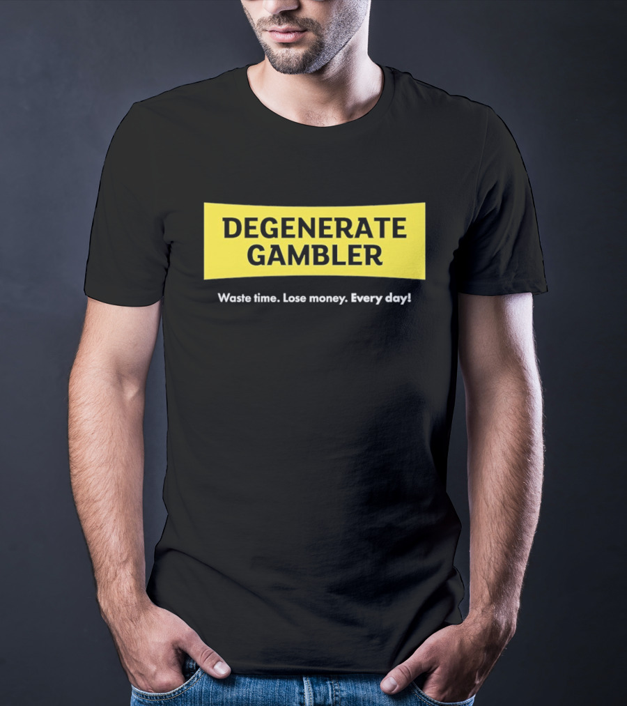 Degenerate Gambler Waste Time Lose Money Every Day T-Shirt