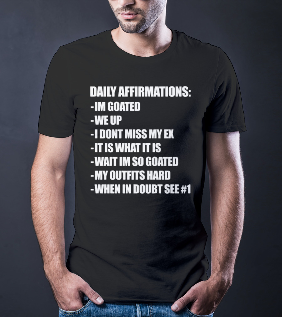 Daily Affirmations Im Goated We Up I Don’t Miss My Ex It Is What It Is T-Shirt