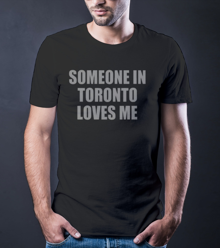 Drake Related Someone In Toronto Loves Me T-Shirt