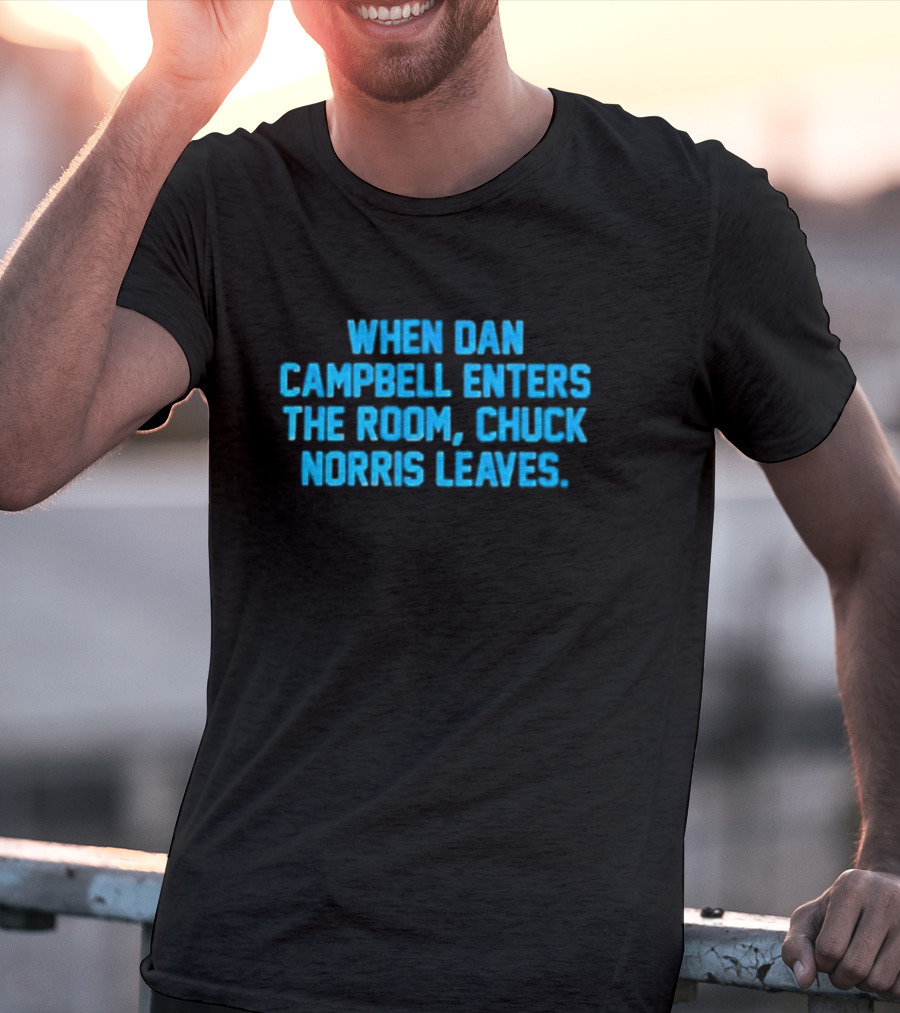 Detroit Lions NFL When Dan Campbell Enters The Room Chuck Norris Leaves T-Shirt