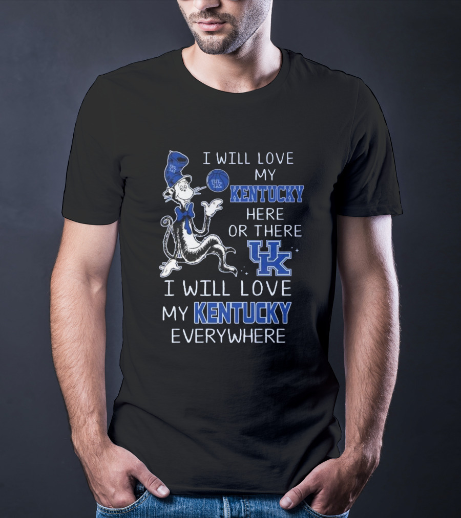 Dr Seuss I Will Love My Kentucky Here Or There, I Will Love My Kentucky Everywhere T-Shirt