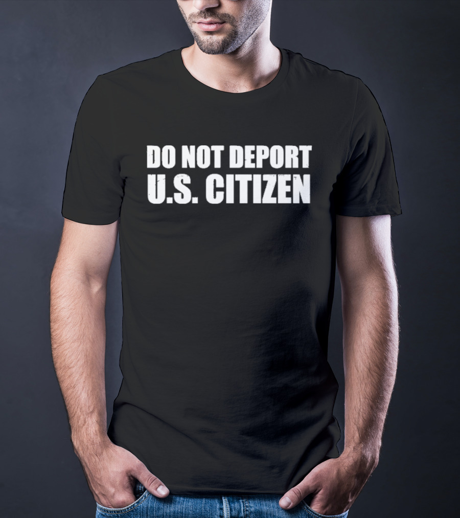 Do Not Deport Us Citizen T-Shirt